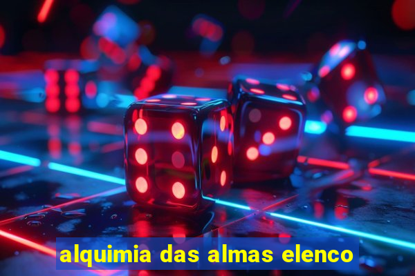 alquimia das almas elenco